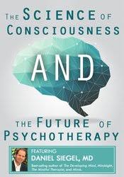 The Science of Consciousness and the Future of Psychotherapy – Daniel Siegel | Available Now !