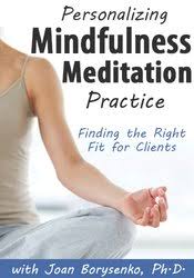 Personalizing Mindfulness Meditation Practice: Finding the Right Fit for Clients – Joan Borysenko | Available Now !
