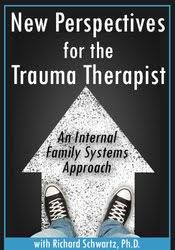 New Perspectives for the Trauma Therapist: An Internal Family Systems (IFS) Approach – Richard C. Schwartz | Available Now !