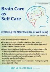 Brain Care: Applying the Neuroscience of Well-Being to Help Clients – Linda Graham | Available Now !
