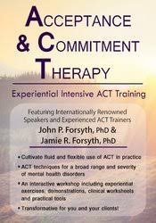 Acceptance and Commitment Therapy: Experiential Intensive ACT Training – John P. Forsyth & Jamie R. Forsyth | Available Now !