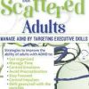 Smart but Scattered Adults: Manage ADHD by Targeting Executive Skills – Peg Dawson | Available Now !