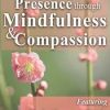 Cultivating Presence through Mindfulness and Compassion – Christopher Germer | Available Now !