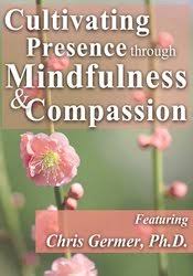 Cultivating Presence through Mindfulness and Compassion – Christopher Germer | Available Now !