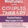 Integrate Mindfulness with Couples Therapy: Practical Tools to Help Couples in Crisis – Keith Miller | Available Now !