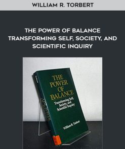 William R. Torbert – The Power of Balance – Transforming self, society, and scientific Inquiry | Available Now !