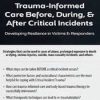 Trauma-Informed Care Before, During, & After Critical Incidents: Developing Resilience in Victims & Responders – Carrie Steiner | Available Now !