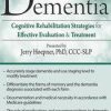 Dementia: Cognitive Rehabilitation Strategies for Effective Evaluation & Treatment – Jerry Hoepner | Available Now !