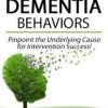 Challenging Dementia Behaviors: Pinpoint the Underlying Cause for Intervention Success! – M. Catherine Wollman| Available Now !