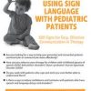 Using Sign Language with Pediatric Patients: 100 Signs for Easy, Effective Communication in Therapy – Jill Eversmann | Available Now !