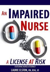 An Impaired Nurse….A License at Risk – Laurie Elston | Available Now !