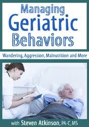 Managing Geriatric Behaviors: Wandering, Aggression, Malnutrition and More – Steven Atkinson | Available Now !