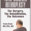 Total Shoulder Arthroplasty: The Surgery, The Rehabilitation, The Outcomes – Trent Brown | Available Now !