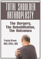 Total Shoulder Arthroplasty: The Surgery, The Rehabilitation, The Outcomes – Trent Brown | Available Now !