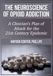 The Neuroscience of Opioid Addiction: A Clinician’s Plan of Attack for the 21st Century Epidemic – Hayden Center | Available Now !