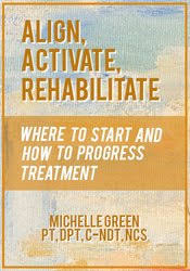 Align, Activate, Rehabilitate: Where to Start and How to Progress Treatment – Michelle Green | Available Now !