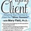 The Aging Client: Adapting Your Practice to Meet the “Silver Tsunami” – Mary L. Flett | Available Now !