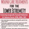 Advanced Wound Care Treatments for the Lower Extremity – M. Dolores Farrer | Available Now !