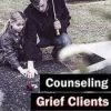 Counseling Grief Clients: Practical Interventions from New Theoretical Insights – Beth Eckerd | Available Now !