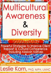 Multicultural Awareness & Diversity: Powerful Strategies to Improve Client Rapport & Cultural Competence Including Alaskan Natives – Leslie Korn | Available Now !