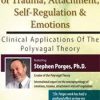 The Neurophysiology of Trauma, Attachment, Self-Regulation & Emotions: Clinical Applications of the Polyvagal Theory – Stephen Porges | Available Now !
