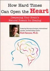 How Hard Times Can Open the Heart – Rick Hanson | Available Now !
