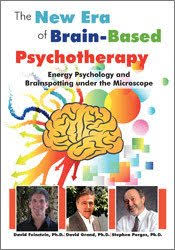 Energy Psychology and Brainspotting under the Microscope: The New Era of Brain-Based Psychotherapy – David Feinstein , David Grand & Stephen Porges | Available Now !