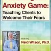 Mastering the Anxiety Game: Teaching Clients to Welcome Their Fears – Reid Wilson | Available Now !