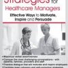 Must-Know Communication Strategies for Healthcare Managers: Effective Ways to Motivate, Inspire and Persuade – Theresa Puckett | Available Now !