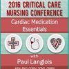 Cardiac Medication Essentials: 2016 Critical Care Nursing Conference – Dr. Paul Langlois | Available Now !