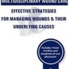 Multidisciplinary Wound Care: Effective Strategies for Managing Wounds & Their Underlying Causes – Carmen Thompson | Available Now !