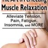 The Art of Perfecting Muscle Relaxation: Alleviate Tension, Pain, Fatigue, Insomnia, and More – Jennifer L. Abel | Available Now !