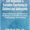 Self-Regulation & Executive Functioning in Children and Adolescents: Visual Strategies and Hands-on Techniques to Provide Structure, Predictability, and Routines – Kathy Morris | Available Now !