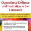 Outbursts, Oppositional Defiance and Frustration in the Classroom: Self-Regulation Techniques to Reduce the Frequency, Severity and Duration of Problematic Behavior – Laura Ehlert | Available Now !