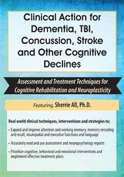 Clinical Action for Dementia, TBI, Concussion, Stroke and Other Cognitive Declines: Assessment and Treatment Techniques for Cognitive Rehabilitation and Neuroplasticity – Sherrie All | Available Now !