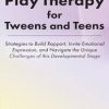 Play Therapy for Tweens and Teens: Strategies to Build Rapport, Invite Emotional Expression, and Navigate the Unique Challenges of this Developmental Stage – Jennifer Lefebre | Available Now !