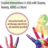 Art Therapy: Creative Interventions for Kids with Trauma, Anxiety, ADHD and More! – Pamela G. Malkoff Hayes | Available Now !