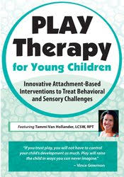 Play Therapy for Young Children: Innovative Attachment-Based Interventions to Treat Behavioral and Sensory Challenges – Tammi Van Hollander | Available Now !