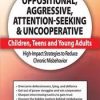 Oppositional, Aggressive, Attention-Seeking & Uncooperative Children, Teens and Young Adults: High-Impact Strategies to Reduce Chronic Misbehavior – John F. Taylor | Available Now !