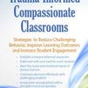 Trauma Informed Compassionate Classrooms: Strategies to Reduce Challenging Behavior, Improve Learning Outcomes and Increase Student Engagement – Jennifer L. Bashant | Available Now !