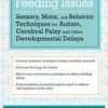 Complex Feeding Issues: Sensory, Motor, and Behavior Techniques for Autism, Cerebral Palsy and other Developmental Delays – Jessica Hunt | Available Now !