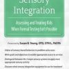 Sensory Integration: Assessing and Treating Kids When Formal Testing Isn’t Possible – Susan B. Young | Available Now !