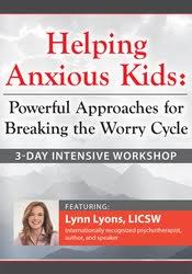 3-Day Intensive Workshop Helping Anxious Kids: Powerful Approaches for Breaking the Worry Cycle – Lynn Lyons | Available Now !