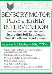 Sensory Motor Play in Early Intervention: Improving Self-Regulation, Social Skills and Development – Robbie Levy | Available Now !