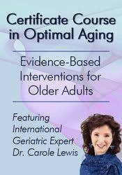 Certificate Course in Optimal Aging: Evidence-Based Interventions for Older Adults – Carole Lewis | Available Now !