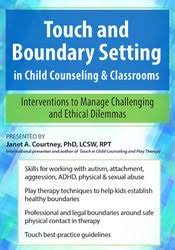 Touch and Boundary Setting in Child Counseling & Classrooms: Interventions to Manage Challenging and Ethical Dilemmas – Janet Courtney | Available Now !