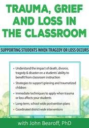 Trauma, Grief and Loss in the Classroom: Supporting Students When Tragedy of Loss Occurs – John Bearoff | Available Now !
