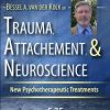 Trauma, Attachment & Neuroscience with Bessel van der Kolk, M.D.: Brain, Mind & Body in the Healing of Trauma – Bessel Van der Kolk | Available Now !