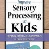 Improve Sensory Processing in Kids: Integrate Tablets and Smart Phones for Proven Outcomes – Lorelei Woerner-Eisner | Available Now !