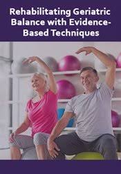 Rehabilitating Geriatric Balance with Evidence-Based Techniques – Theresa A. Schmidt | Available Now !